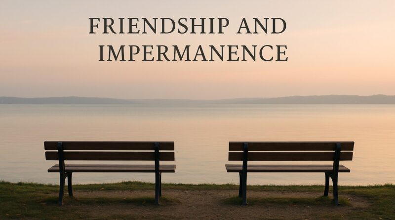 Friendship and Impremanence